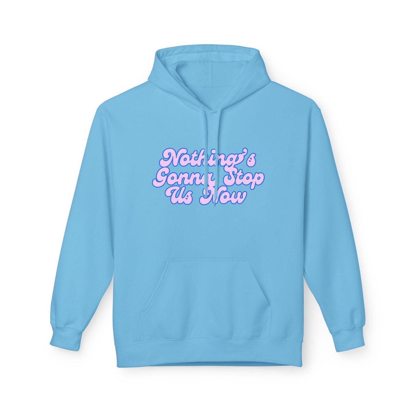 Nothing's Gonna Stop Us Now Hoodie  Unisex Fleece Multiple Colors Softstyle Sweater Winter Wear Inspirational Quote Sweatshirt